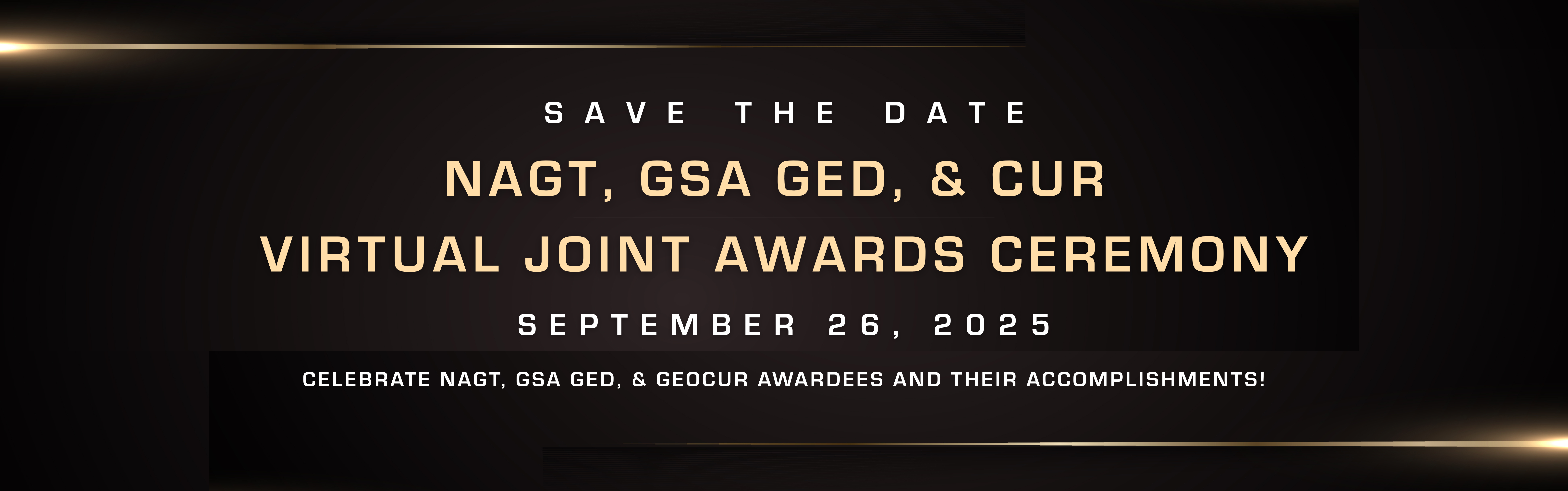 Save the Date for the Virtual Awards Ceremony on Sept 26, 2025! Celebrate NAGT, GSA GED, &amp; GeoCUR awardees and their accomplishments!